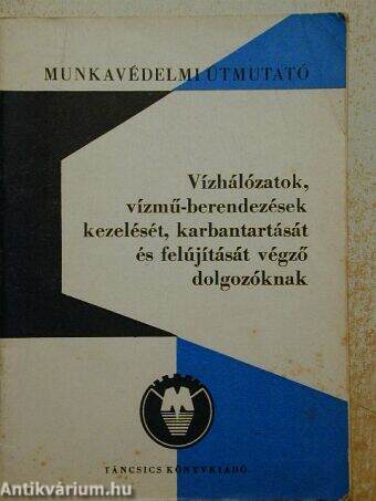 Munkavédelmi útmutató vízhálózatok, vízmű-berendezések kezelését, karbantartását és fejújítását végző dolgozóknak