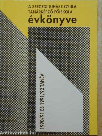 A Szegedi Juhász Gyula Tanárképző Főiskola évkönyve 1990/91 és 1991/92 tanév