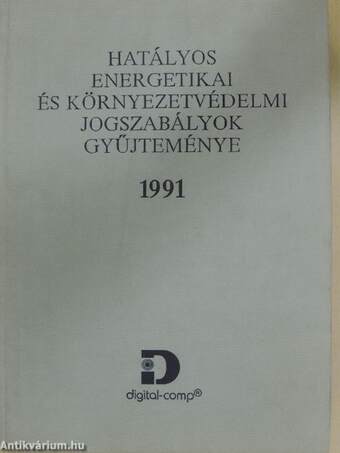 Hatályos energetikai és környezetvédelmi jogszabályok gyűjteménye 1991