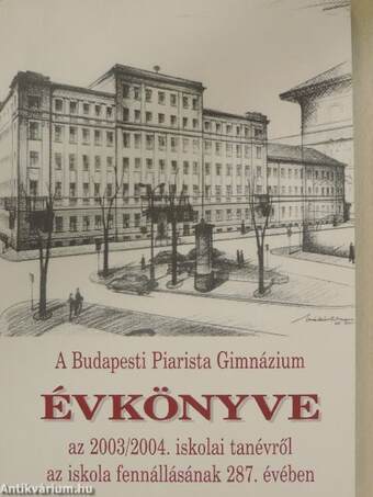 A Budapesti Piarista Gimnázium Évkönyve az 2003/2004. iskolai tanévről az iskola fennállásának 287. évében