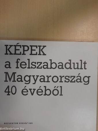 Képek a felszabadult Magyarország 40 évéből