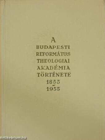 A Budapesti Református Theologiai Akadémia története 1855-1955