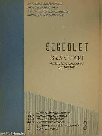 Szakipari részletes technológiai utasítások - 41. Épületbádogos munka, 44/1. Hidegburkoló munka, 44/4. Parkettás munka, 44/5. Üvegbeton munka, 45. Szobafestő és mázoló munka, 47. Üveges munka