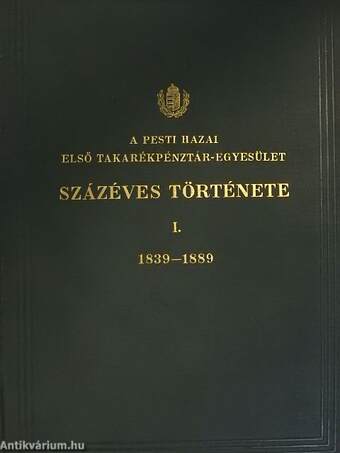 A Pesti Hazai Első Takarékpénztár-Egyesület százéves története I-II.