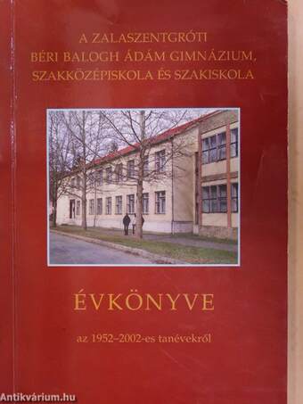 A Zalaszentgróti Béri Balogh Ádám Gimnázium, Szakközépiskola és Szakiskola évkönyve az 1952-2002-es tanévekről/Vén Kóbor diák küldi - Zala-parti Diákévek képes kalendáriuma