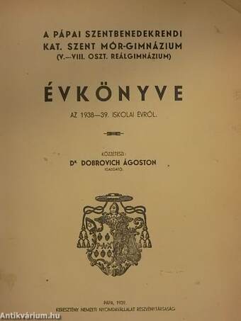 A pápai szentbenedekrendi kat. Szent Mór-gimnázium (V.-VIII. oszt. reálgimnázium) évkönyve az 1938-39. iskolai évről