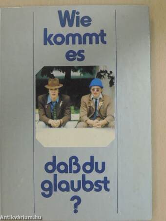 Wie kommt es daß du glaubst?