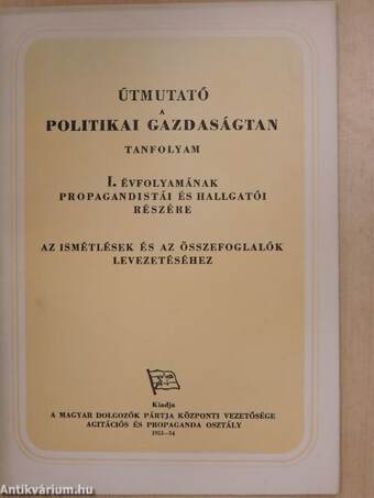 Útmutató a Politikai Gazdaságtan tanfolyam I. évfolyamának propagandistái és hallgatói részére az ismétlések és az összefoglalók levezetéséhez