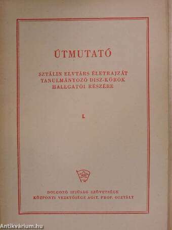 Útmutató Sztálin elvtárs életrajzát tanulmányozó DISZ-körök hallgatói részére I.