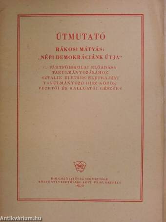 Útmutató Rákosi Mátyás: "Népi demokráciánk útja" c. pártfőiskolai előadása tanulmányozásához Sztálin elvtárs életrajzát tanulmányozó DISZ-körök vezetői és hallgatói részére