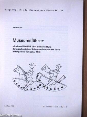 Museumsführer mit einem Uberblick über die Entwicklung der erzgebirgischen Spielwarenindustrie von ihren Anfängen bis zum Jahre 1945