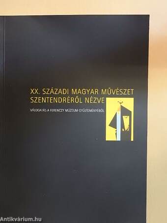 XX. századi magyar művészet Szentendréről nézve