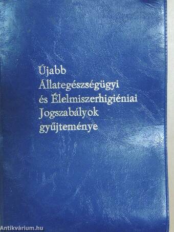 Újabb Állategészségügyi és Élelmiszerhigiéniai Jogszabályok gyűjteménye