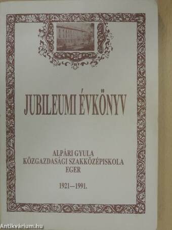 Az Egri Alpári Gyula Közgazdasági Szakközépiskola Jubileumi Évkönyve 1921-1991