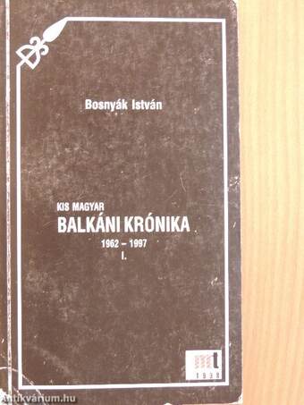 Kis magyar balkáni krónika 1962-1997. I-II.