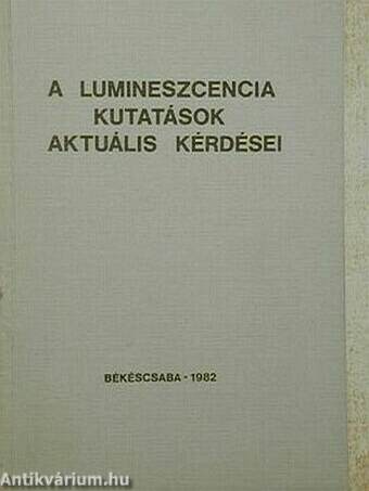 A lumineszcencia kutatások aktuális kérdései - Békéscsaba, 1982.