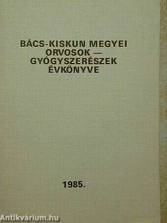 Bács-Kiskun megyei orvosok-gyógyszerészek évkönyve 1985