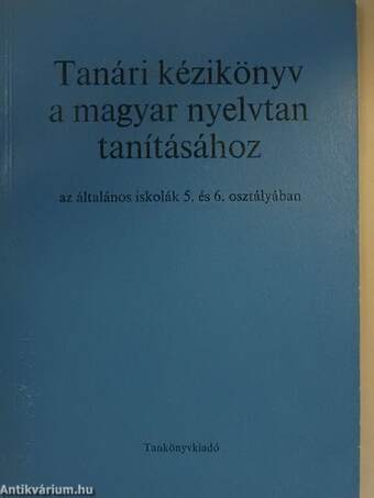 Tanári kézikönyv a magyar nyelvtan tanításához az általános iskolák 5. és 6. osztályában