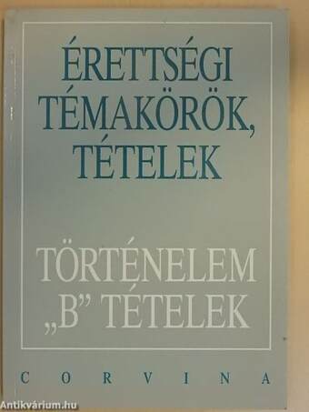 Érettségi témakörök, tételek - Történelem "B" tételek