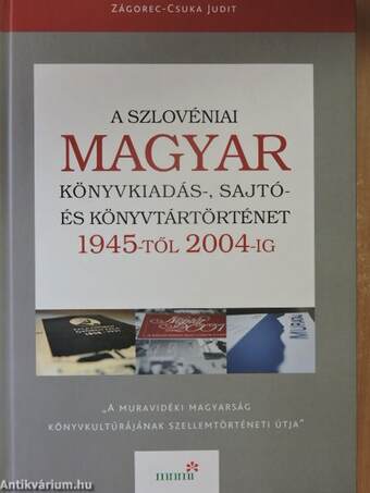 A szlovéniai magyar könyvkiadás-, sajtó- és könyvtártörténet 1945-től 2004-ig