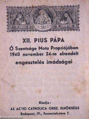 XII. Pius pápa Ő Szentsége Motu Propriójában 1940 november 24-re elrendelt engesztelés imádságai