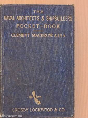 The Naval Architect's and Shipbuilder's Pocket-Book of Formulae, Rules, and Tables and Marine Engineer's and Surveyor's Handy Book of Reference