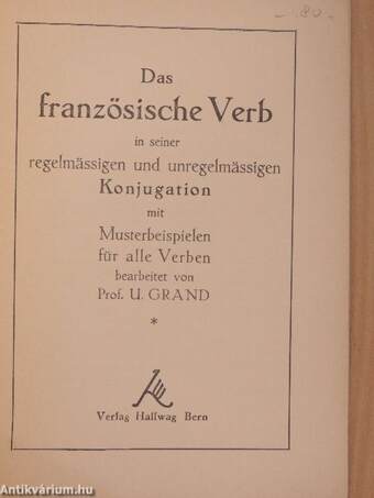 Das französische Verb in seiner regelmässigen und unregelmässigen Konjugation mit Musterbeispielen für alle Verben