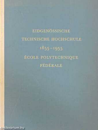 Eidgenössische Technische Hochschule 1855-1955/École Polytechnique Fédérale 1855-1955