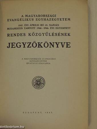 A Magyarországi Evangélikus Egyházegyetem 1947. évi április hó 25. napján Budapesten tartott 1944-1946. évi egyesitett rendes közgyűlésének jegyzőkönyve