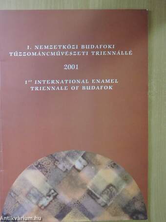 I. Nemzetközi Budafoki Tűzzománcművészeti Triennálé 2001