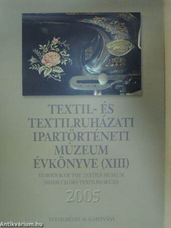 Textil- és Textilruházati Ipartörténeti Múzeum évkönyve (XIII) 2005