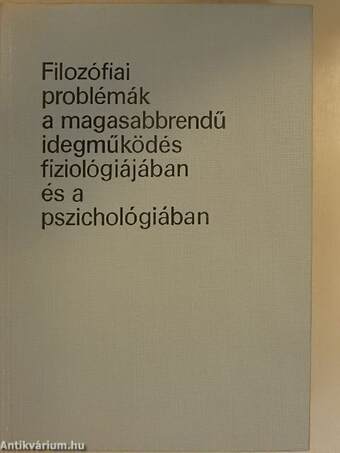 Filozófiai problémák a magasabbrendű idegmüködés fiziológiájában és a pszichológiában