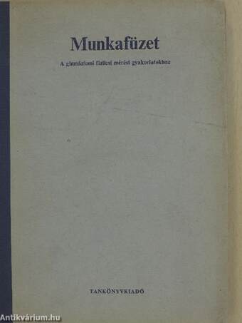 Munkafüzet a gimnáziumi fizikai mérési gyakorlatokhoz