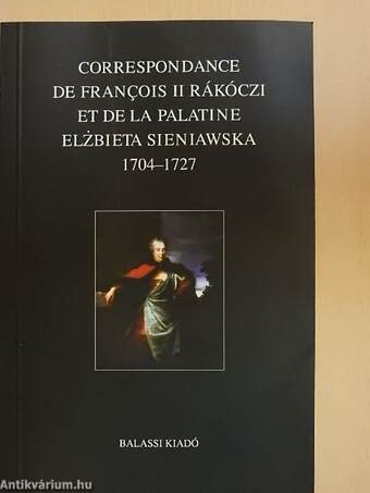 Correspondance de Francois II. Rákóczi et de la Palatine Elzbieta Sieniawska 1704-1727