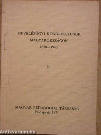 Nevelésügyi kongresszusok Magyarországon 1848-1948. I. (töredék)