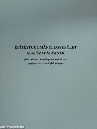 Építéstudományi Egyesület alapszabályának (1990. február 16-án elfogadott módosítással egységes szerkezetbe foglalt szövege)