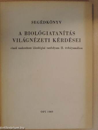 Segédkönyv a biológiatanítás világnézeti kérdései című szakosított ideológiai tanfolyam II. évfolyamához