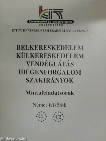 Belkereskedelem, külkereskedelem, vendéglátás, idegenforgalom szakirányok - Mintafeladatsorok német felsőfok C1, C2