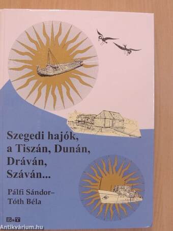 Szegedi hajók, a Tiszán, Dunán, Dráván, Száván...