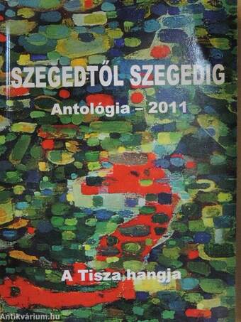 Szegedtől Szegedig - Antológia 2011