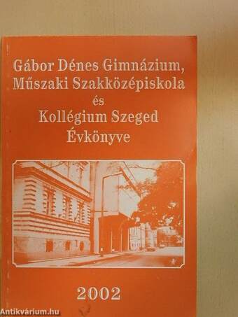 Gábor Dénes Gimnázium, Műszaki Szakközépiskola és Kollégium Szeged Évkönyve 2002