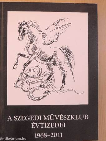 A Szegedi Művészklub évtizedei 1968-2011