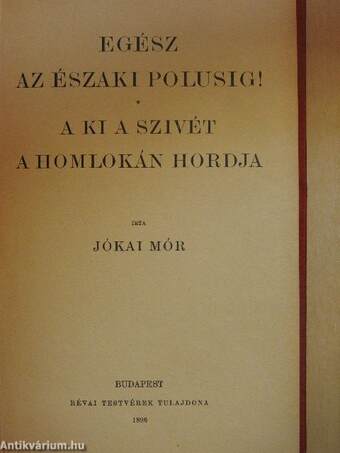 Egész az északi polusig!/A ki a szivét a homlokán hordja