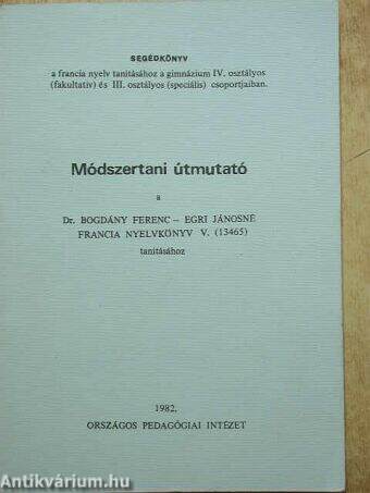 Módszertani útmutató a Dr. Bogdány Ferenc-Egri Jánosné Francia nyelvkönyv V. (13465) tanításához