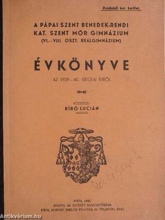 A Pápai Szent Benedek-rendi kat. Szent Mór Gimnázium (VI.-VIII. oszt. Reálgimnázium) Évkönyve az 1939-40. iskolai évről