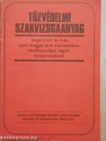 Tűzvédelmi szakvizsgaanyag hegesztést és más, nyílt lánggal járó tűzveszélyes tevékenységet végző kisiparosoknak