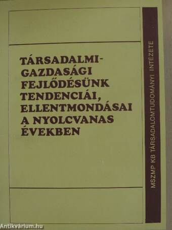 Társadalmi-gazdasági fejlődésünk tendenciái, ellentmondásai a nyolcvanas években