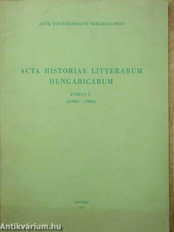 Acta Historiae Litterarum Hungaricarum Tomus I.