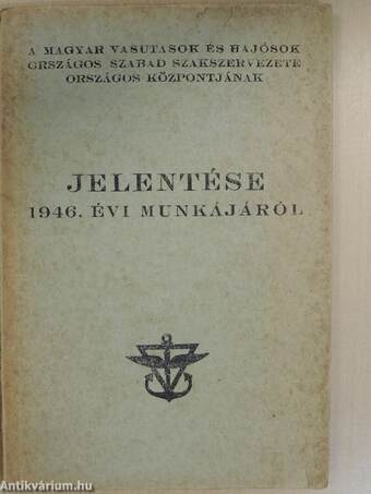 A Magyar Vasutasok és Hajósok Országos Szabad Szakszervezete Országos Központjának jelentése 1946. évi munkájáról
