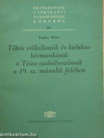 Tőkés vállalkozók és kubikus bérmunkások a Tisza-szabályozásnál a 19. sz. második felében